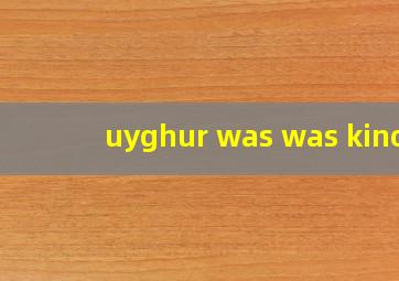 uyghur was was kino